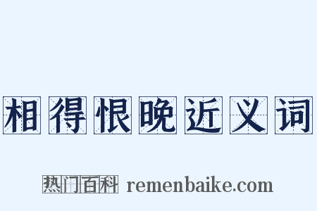 相得恨晚近义词是什么意思的图片